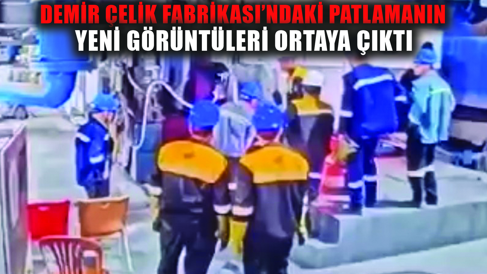 Tosyalı Demir Çelik Fabrikası’nda meydana gelen patlamanın yeni görüntüleri ortaya çıktı