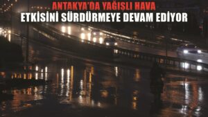 Antakya’da yağışlı hava etkisini sürdürüyor