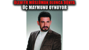 ÖLENLER MÜSLÜMAN OLUNCA DÜNYA ÜÇ MAYMUNU OYNUYOR