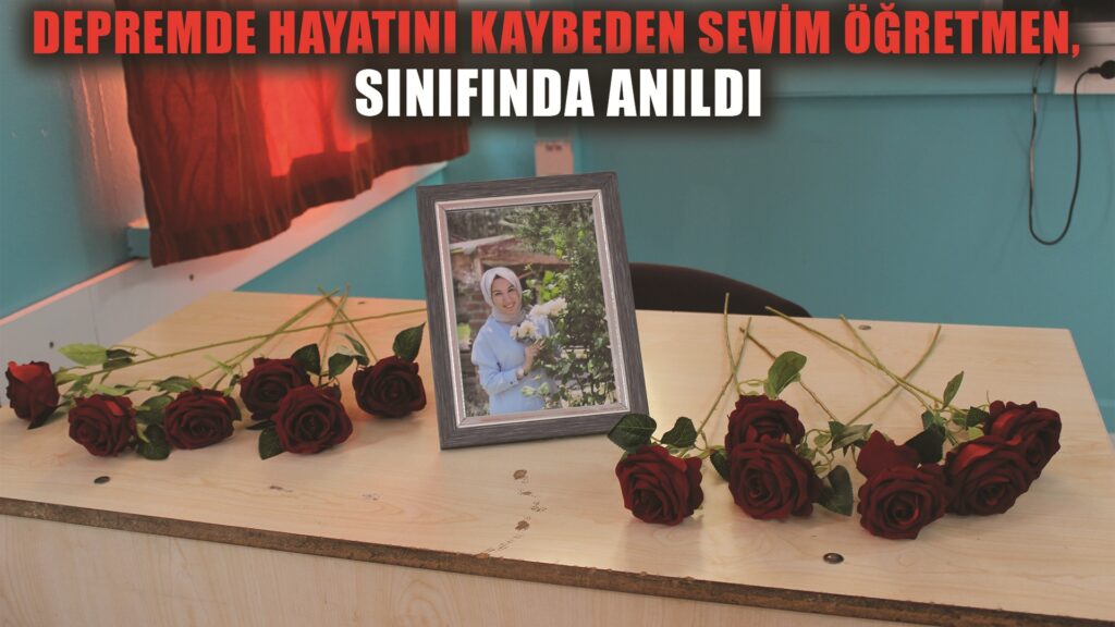 Depremde hayatını kaybeden Sevim öğretmen, eğitim verdiği sınıfta anıldı