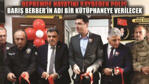 Depremde hayatını kaybeden polis Barış Berber’in adı kütüphanede yaşatılacak