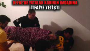 Hatay’da yatalak kadının imdadına itfaiye ekipleri yetişti