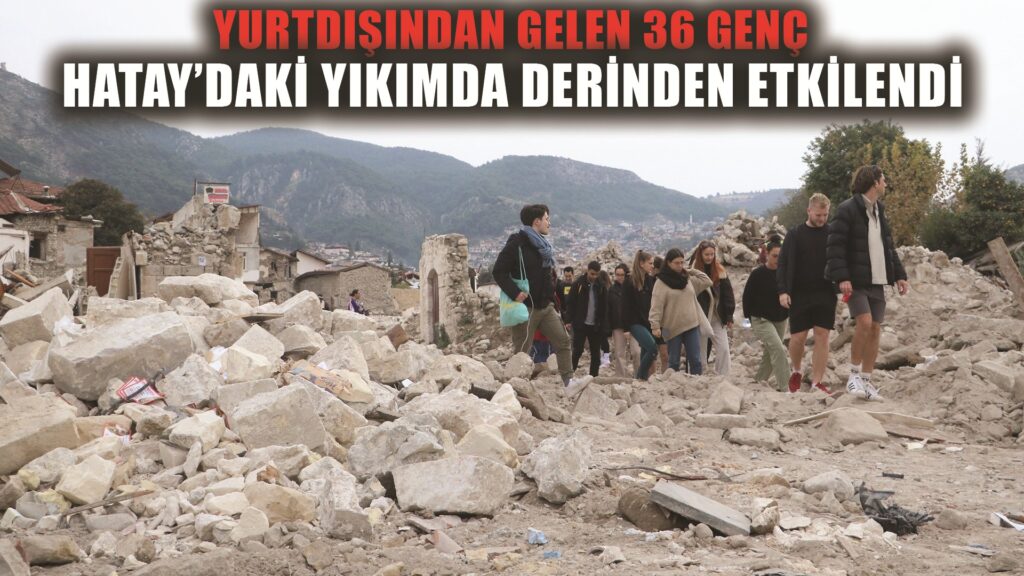 Enkaz kentteki yıkım, 6 farklı ülkeden gelen 36 genci derinden etkiledi