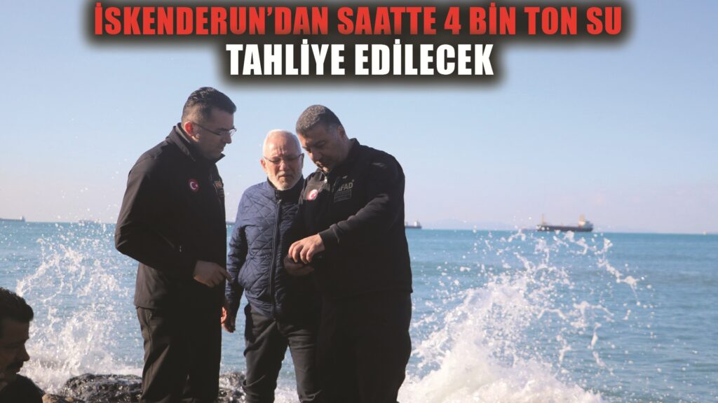 Denizle karanın birleştiği İskenderun’da saatte 4 bin ton su tahliye edilecek