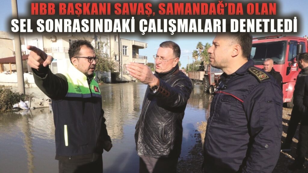 Hatay Büyükşehir Belediye Başkanı Savaş afet sonrası Samandağ’da çalışmaları denetledi