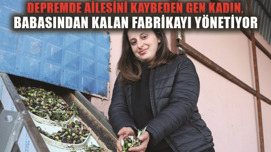 Depremde ailesini kaybeden genç kadın, ampute olan bacağıyla babasından kalan fabrikanın başına geçti