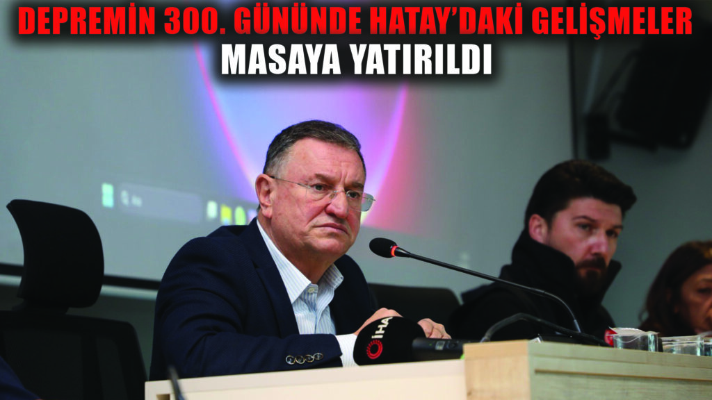 Depremin 300’üncü gününde, Hatay masaya yatırıldı