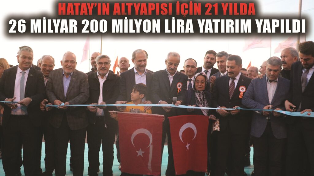 Bakan Uraloğlu: “2002’den bu yana Hatay’ın ulaşım ve iletişim altyapısı için 26 milyar 200 milyon lira yatırım yaptık”