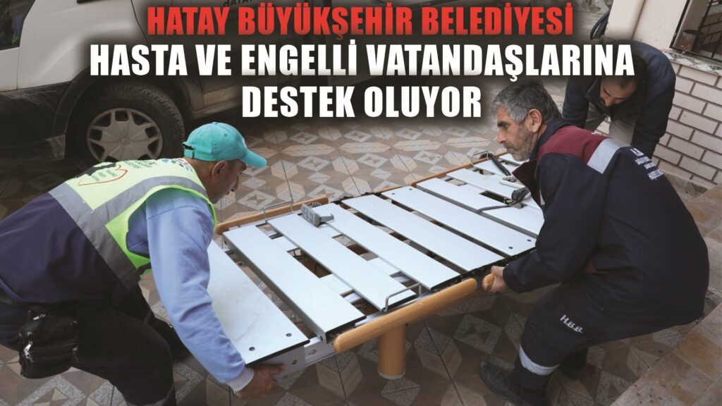 Hatay Büyükşehir Belediyesi hasta ve engelli vatandaşların yanında