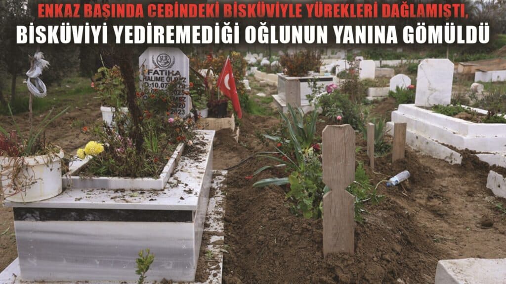 Enkaz başında cebindeki bisküviyle yürekleri dağlamıştı, bisküviyi yediremediği oğlunun yanına gömüldü